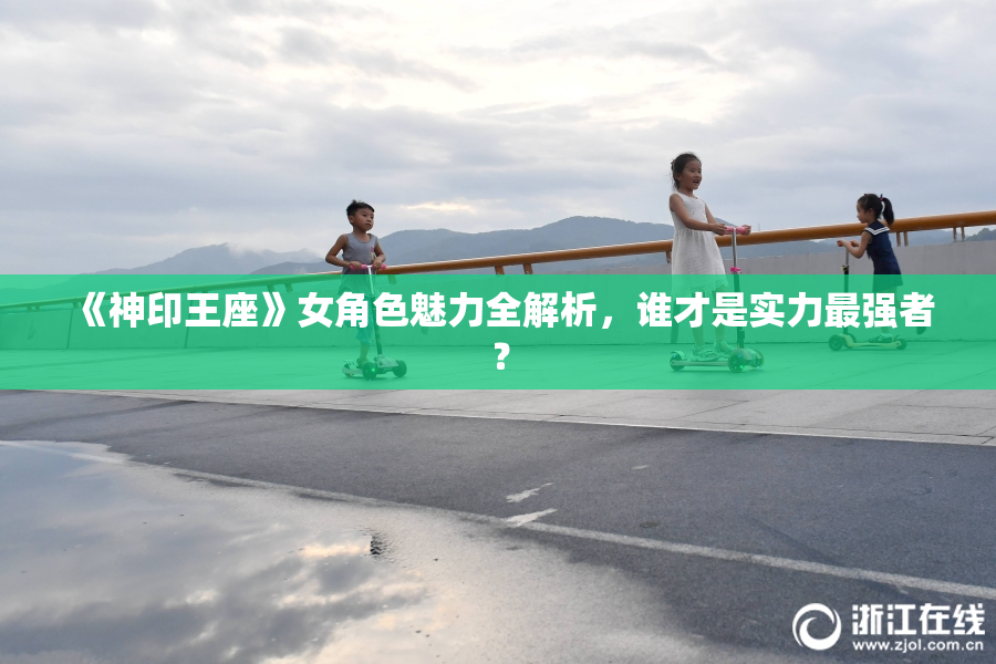 《神印王座》女角色魅力全解析，谁才是实力最强者？