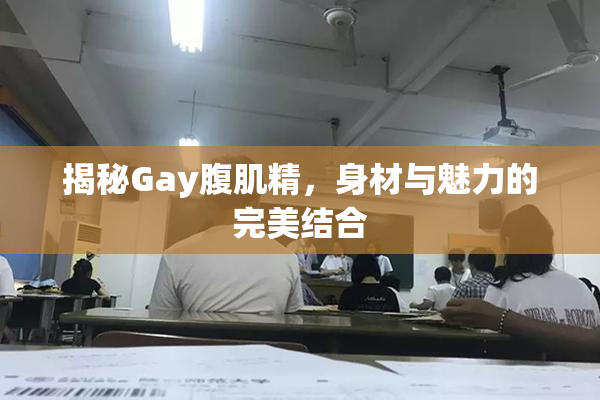 揭秘Gay腹肌精，身材与魅力的完美结合