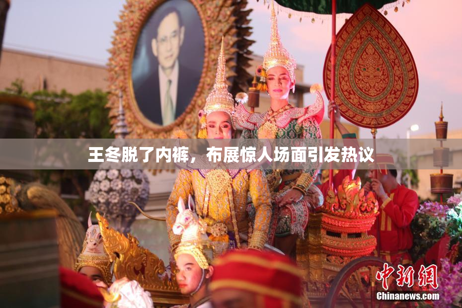 王冬脱了内裤，布展惊人场面引发热议