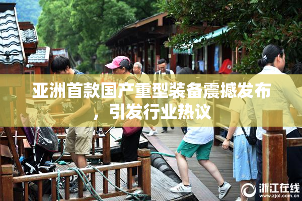 亚洲首款国产重型装备震撼发布，引发行业热议