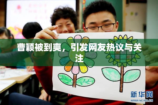曹颖被到爽，引发网友热议与关注