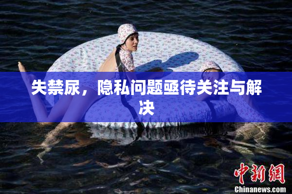 失禁尿，隐私问题亟待关注与解决
