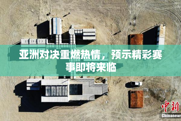 亚洲对决重燃热情，预示精彩赛事即将来临