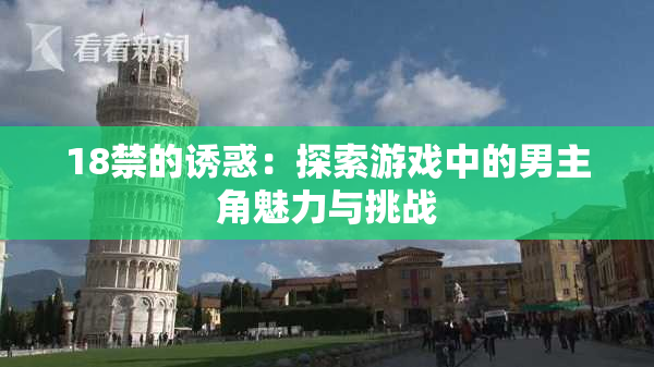 18禁的诱惑：探索游戏中的男主角魅力与挑战
