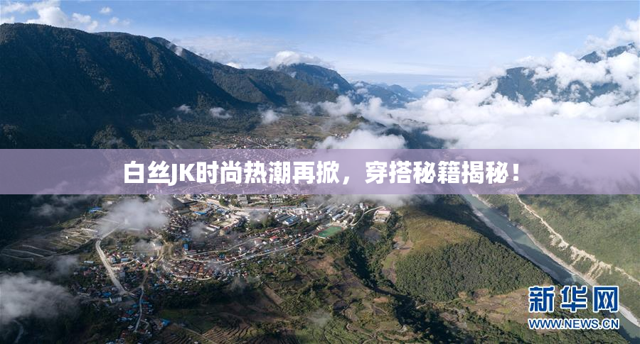 白丝JK时尚热潮再掀，穿搭秘籍揭秘！
