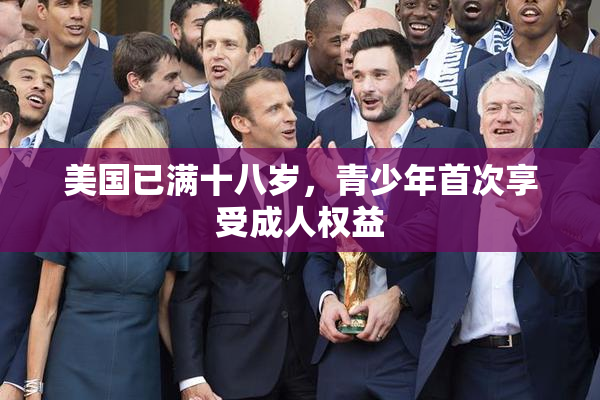 美国已满十八岁，青少年首次享受成人权益