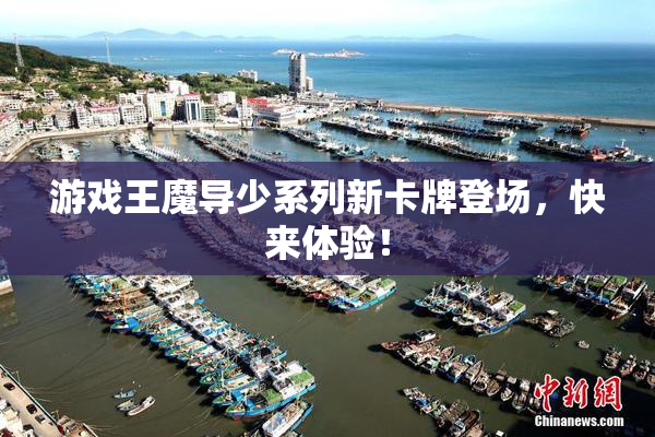 游戏王魔导少系列新卡牌登场，快来体验！