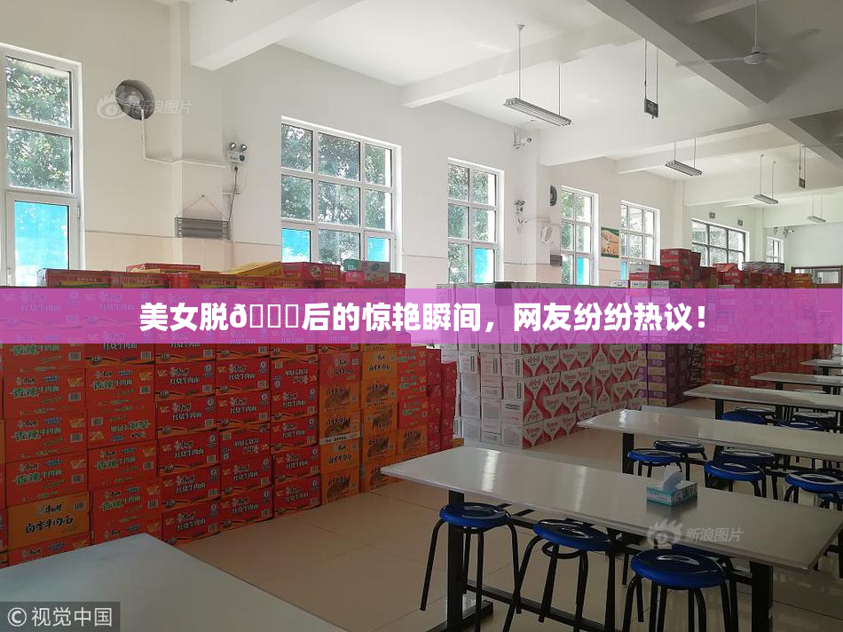 美女脱👙后的惊艳瞬间，网友纷纷热议！