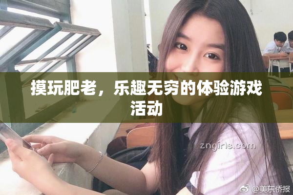 摸玩肥老，乐趣无穷的体验游戏活动