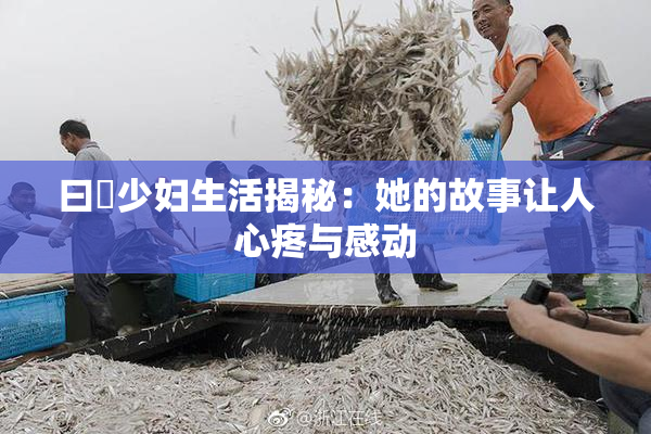 曰夲少妇生活揭秘：她的故事让人心疼与感动