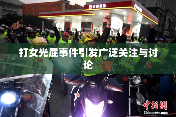 打女光屁事件引发广泛关注与讨论
