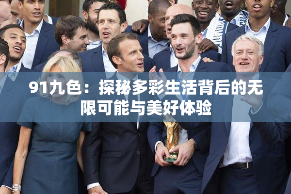 91九色：探秘多彩生活背后的无限可能与美好体验
