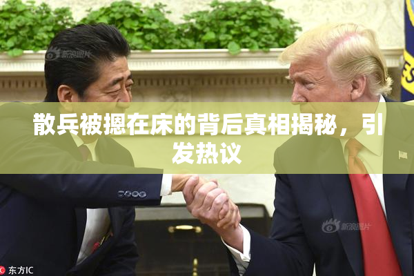 散兵被摁在床的背后真相揭秘，引发热议