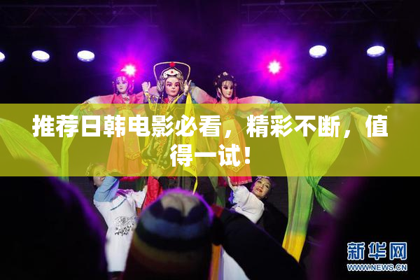推荐日韩电影必看，精彩不断，值得一试！