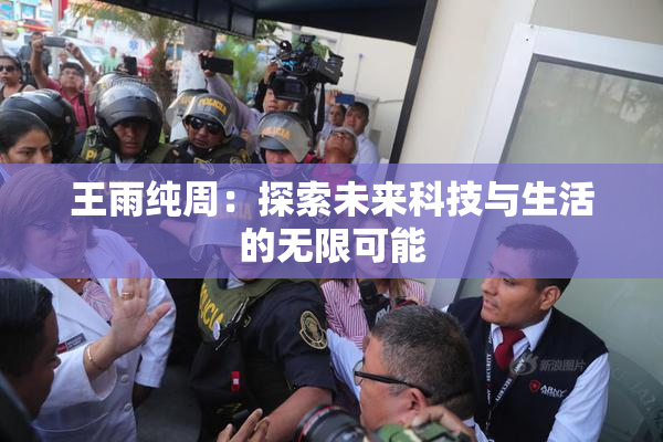 王雨纯周：探索未来科技与生活的无限可能