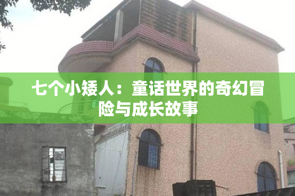 七个小矮人：童话世界的奇幻冒险与成长故事