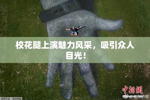 校花腿上演魅力风采，吸引众人目光！