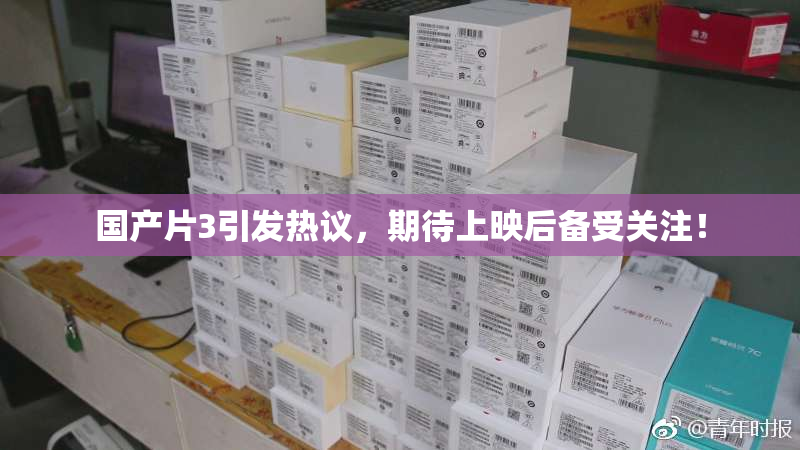国产片3引发热议，期待上映后备受关注！