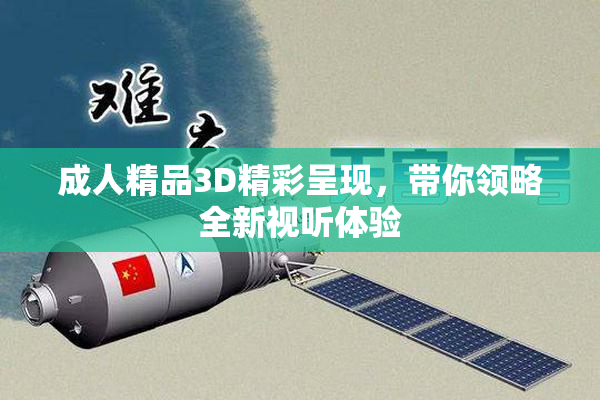 成人精品3D精彩呈现，带你领略全新视听体验