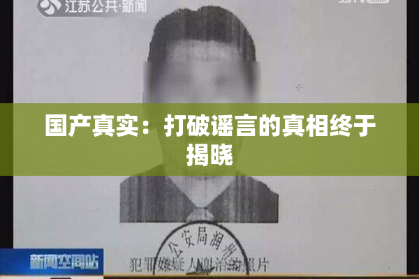 国产真实：打破谣言的真相终于揭晓