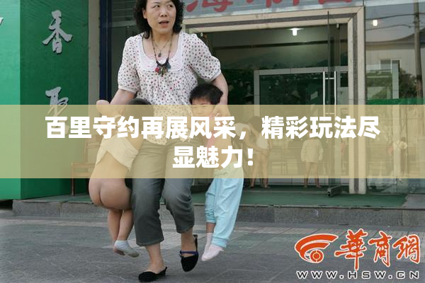 百里守约再展风采，精彩玩法尽显魅力！