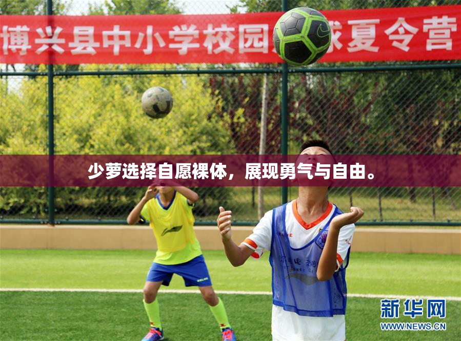 少萝选择自愿裸体，展现勇气与自由。
