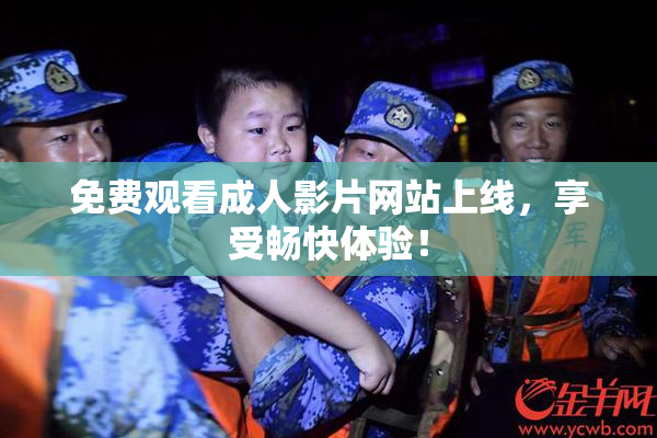 免费观看成人影片网站上线，享受畅快体验！