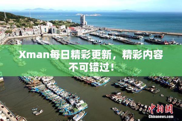 Xman每日精彩更新，精彩内容不可错过！