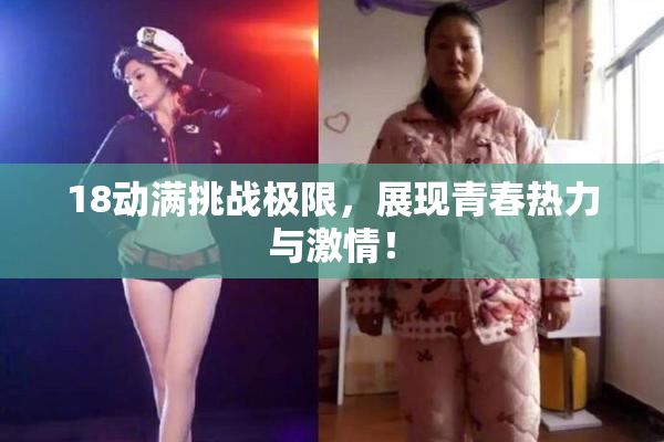 18动满挑战极限，展现青春热力与激情！
