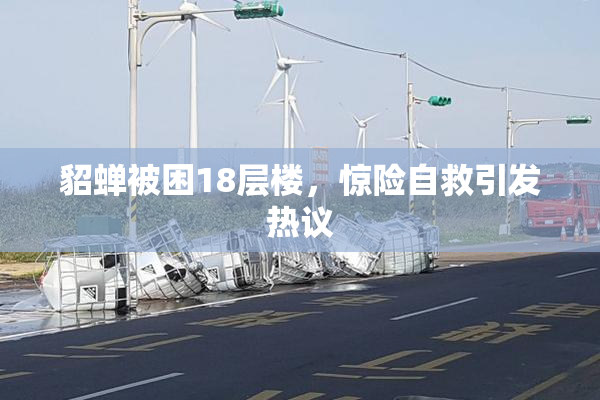 貂蝉被困18层楼，惊险自救引发热议