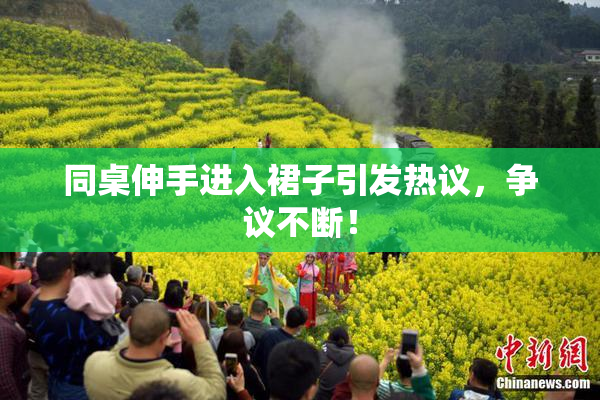 同桌伸手进入裙子引发热议，争议不断！