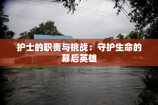 护士的职责与挑战：守护生命的幕后英雄