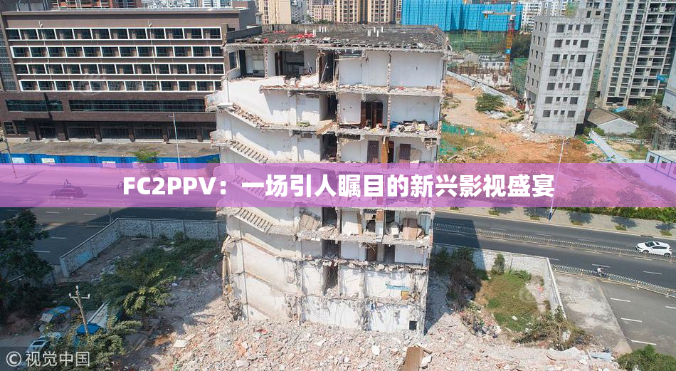 FC2PPV：一场引人瞩目的新兴影视盛宴