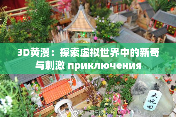 3D黄漫：探索虚拟世界中的新奇与刺激 приключения