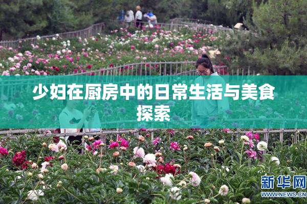 少妇在厨房中的日常生活与美食探索