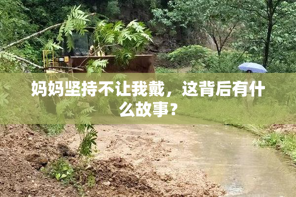 妈妈坚持不让我戴，这背后有什么故事？