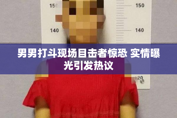男男打斗现场目击者惊恐 实情曝光引发热议