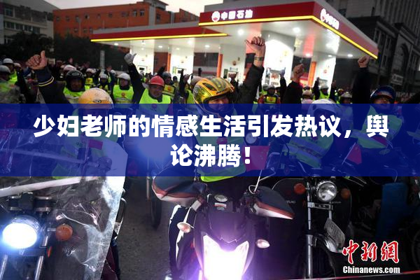 少妇老师的情感生活引发热议，舆论沸腾！