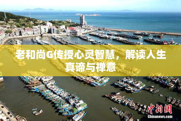 老和尚G传授心灵智慧，解读人生真谛与禅意