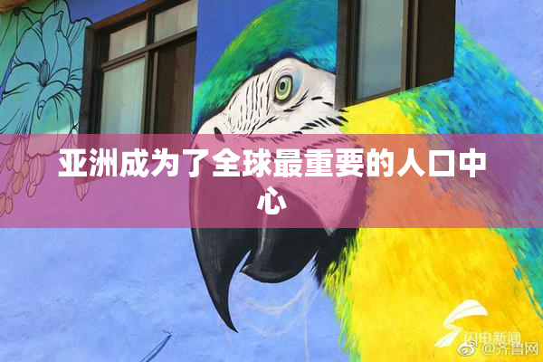 亚洲成为了全球最重要的人口中心
