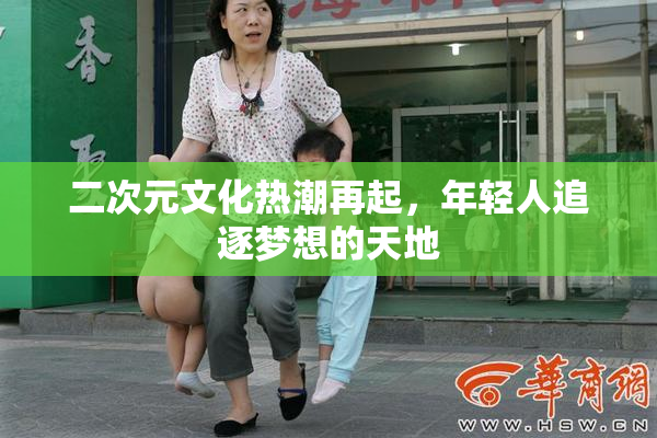 二次元文化热潮再起，年轻人追逐梦想的天地