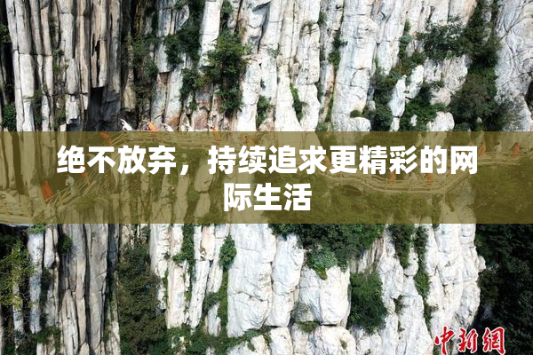 绝不放弃，持续追求更精彩的网际生活
