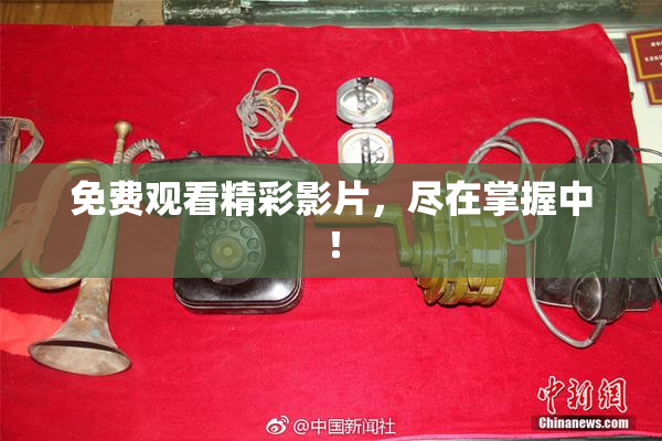 免费观看精彩影片，尽在掌握中！