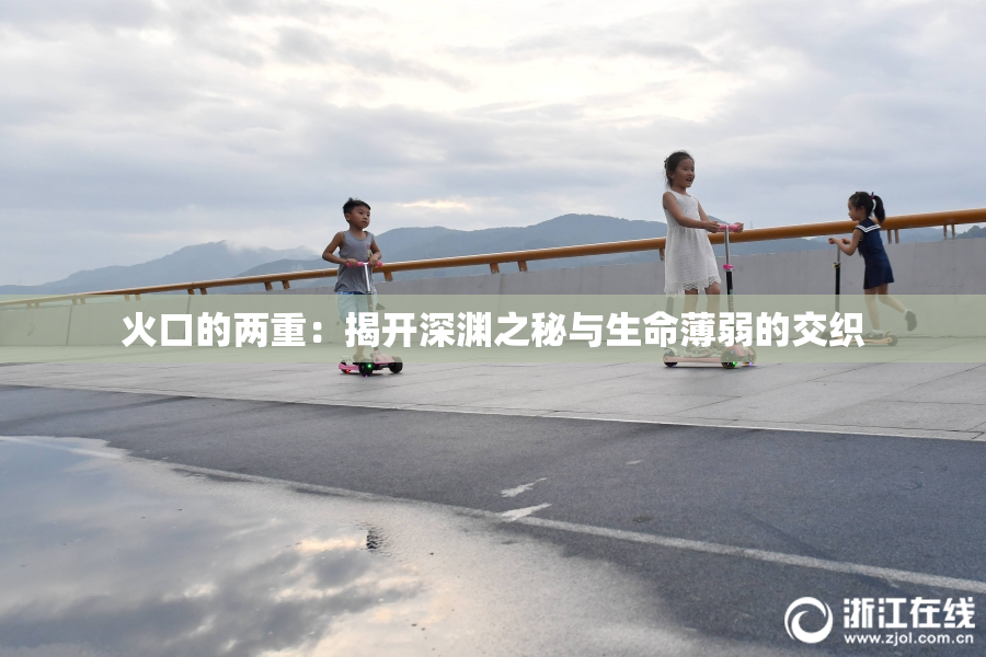火口的两重：揭开深渊之秘与生命薄弱的交织