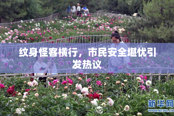 纹身怪客横行，市民安全堪忧引发热议
