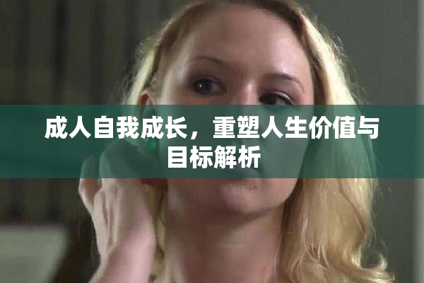 成人自我成长，重塑人生价值与目标解析