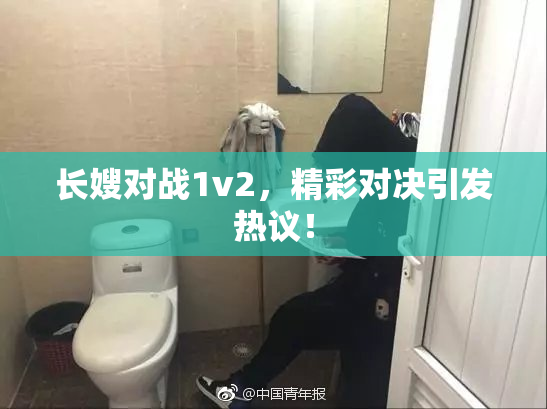 长嫂对战1v2，精彩对决引发热议！