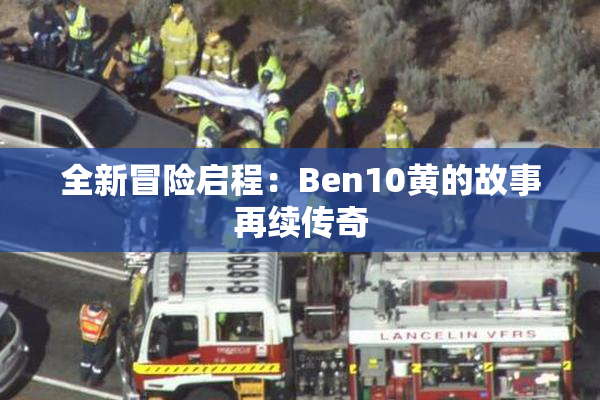 全新冒险启程：Ben10黄的故事再续传奇