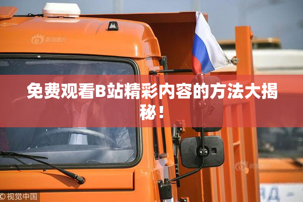 免费观看B站精彩内容的方法大揭秘！