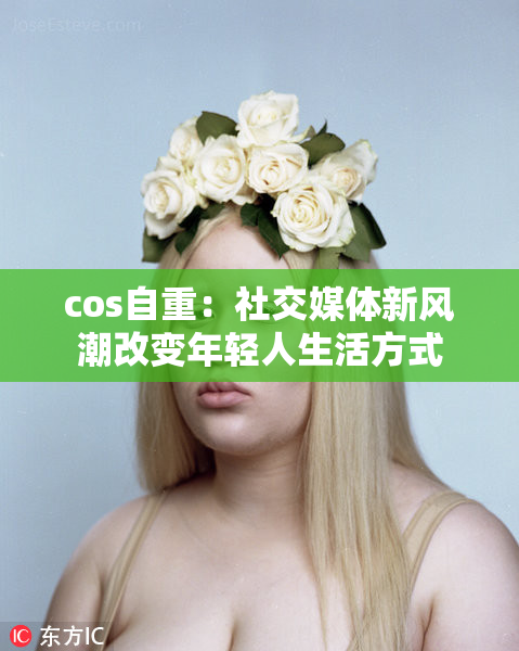 cos自重：社交媒体新风潮改变年轻人生活方式